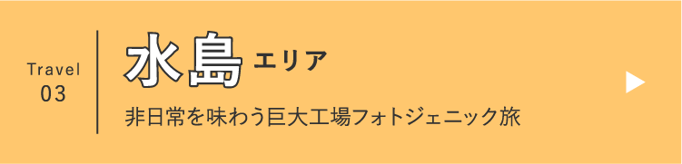 Travel 03 水島エリア 非日常を味わう巨大工場フォトジェニック旅