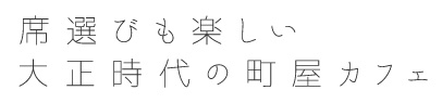 席選びも楽しい大正時代の町屋カフェ